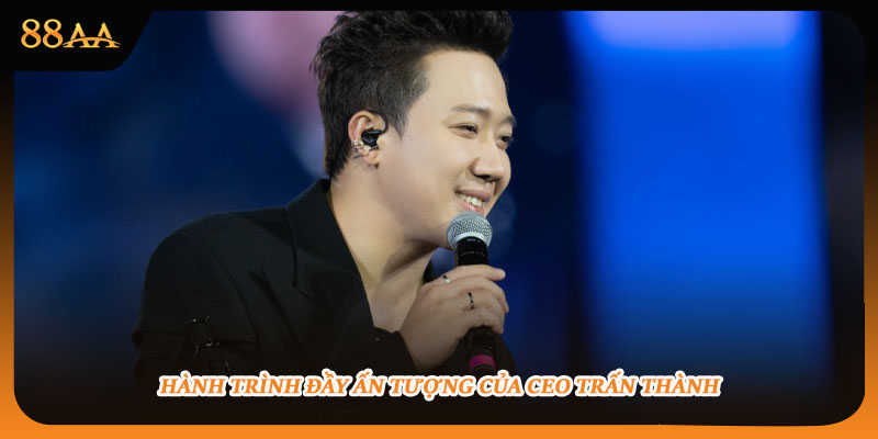 Hành trình đầy ấn tượng của CEO Trấn Thành 