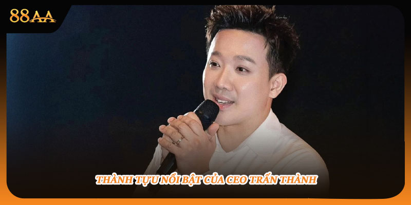 Thành tựu nổi bật của CEO Trấn Thành